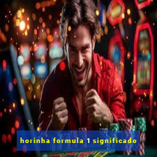 horinha formula 1 significado